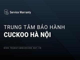 Trung tâm bảo hành Cuckoo tại Hà Nội | 5 địa chỉ tiếp nhận