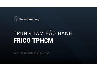 Trung tâm bảo hành FRICO tại TPHCM: Chính thức | Hỗ trợ 24/7