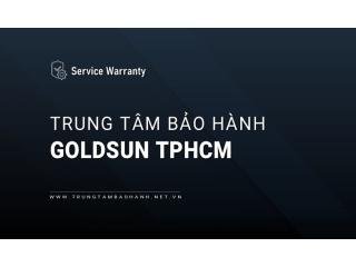2 Trung tâm bảo hành GOLDSUN tại TPHCM | Chính thức