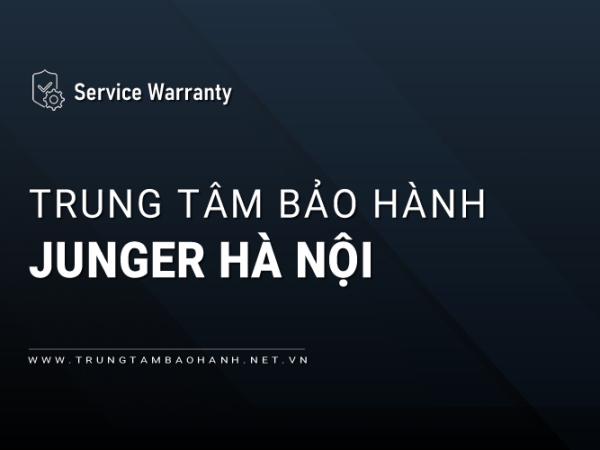 Trung tâm bảo hành Junger tại Hà Nội: Địa chỉ & Khu vực hỗ trợ