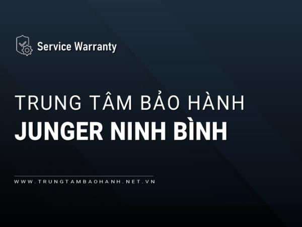 Trung tâm bảo hành Junger tại Ninh Bình: Uy tín, Chính hãng