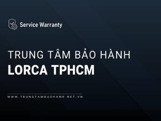 4 Trung tâm bảo hành LORCA tại TPHCM | Chính hãng