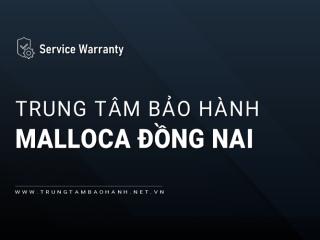 Trung tâm bảo hành MALLOCA tại Đồng Nai | Chính thức