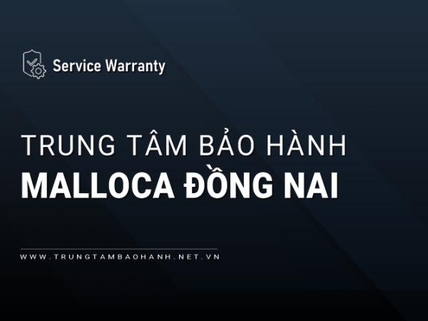 Trung tâm bảo hành MALLOCA tại Đồng Nai | Chính thức