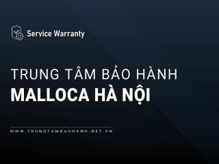 Trung tâm bảo hành Malloca tại Hà Nội | 24/7: Hỗ trợ chu đáo