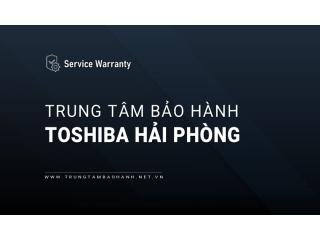 Trung tâm bảo hành Toshiba tại Hải Phòng | 1 Vị trí gần bạn