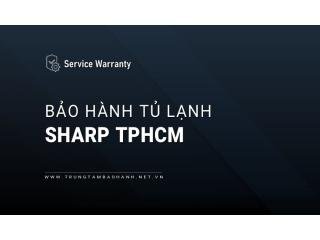 Trung tâm bảo hành tủ lạnh Sharp tại TPHCM | 6 Vị trí gần đây