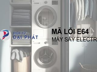 Máy sấy Electrolux báo lỗi E64: Tìm hiểu nguyên nhân và cách sửa