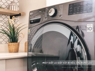 Làm gì khi máy giặt LG giặt & vắt bị kêu, ồn, rung lắc