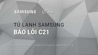 Tủ lạnh Samsung báo lỗi C21: Nguyên nhân & cách xử lý