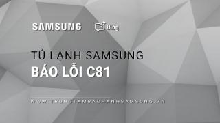 Lỗi C81 tủ lạnh Samsung: 4 Nguyên nhân & Cách xử lý