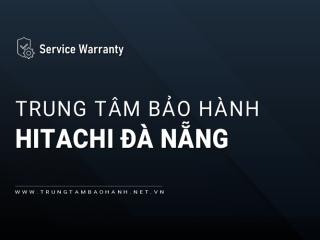 Bảo hành Hitachi tại Đà Nẵng uy tín nhất