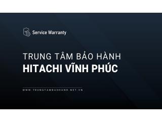 Trung Tâm Bảo Hành Hitachi Tại Vĩnh Phúc