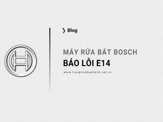 Máy rửa bát Bosch báo lỗi E14: Dấu hiệu, nguyên nhân và cách sửa