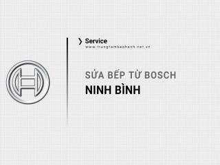 Sửa bếp từ Bosch tại Ninh Bình, dịch vụ chuyên nghiệp, hỗ trợ tại nhà