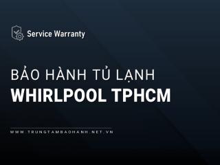 4+ Trung tâm bảo hành tủ lạnh Whirlpool tại TPHCM [Chính hãng]