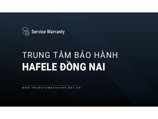 1+ Trung tâm bảo hành Hafele tại Đồng Nai [Chính hãng]