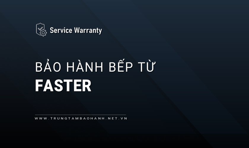 Trung Tâm Bảo Hành Bếp Từ FASTER Tại Hà Nội