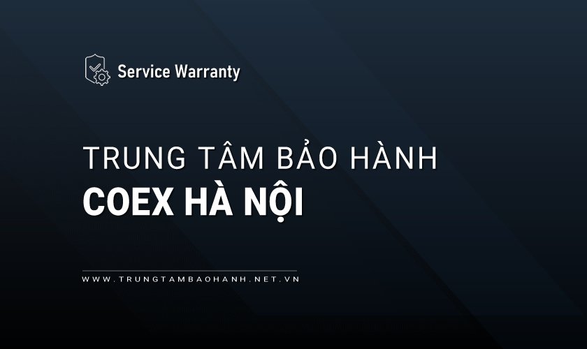 Trung tâm bảo hành COEX tại Hà Nội