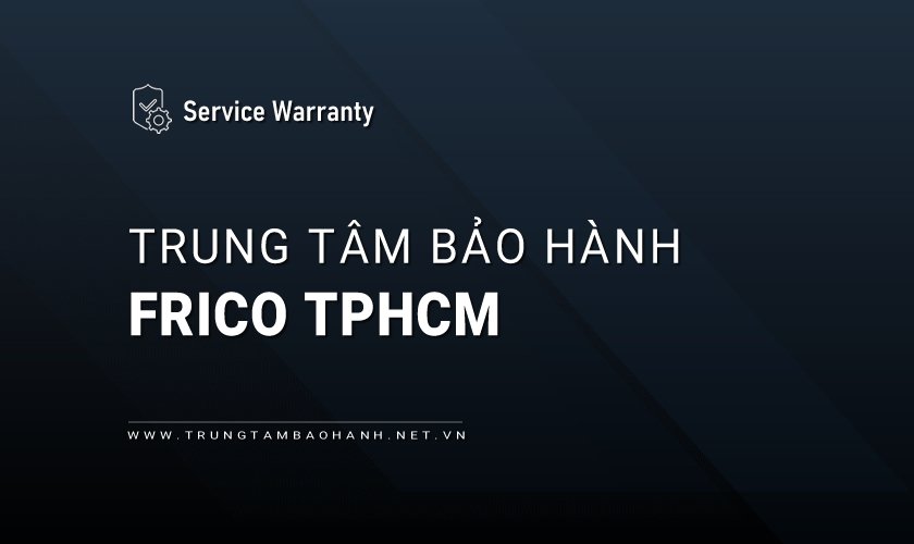 Trung tâm bảo hành FRICO tại TPHCM