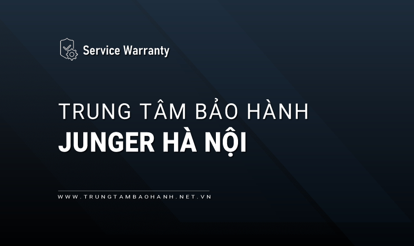 Trung tâm bảo hành Junger tại Hà Nội