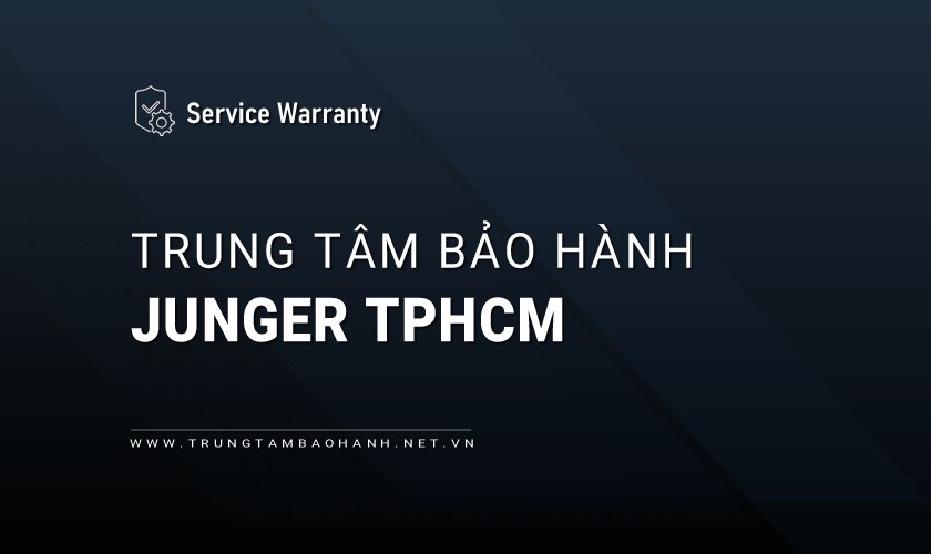 Trung tâm bảo hành JUNGER tại Hồ Chí Minh