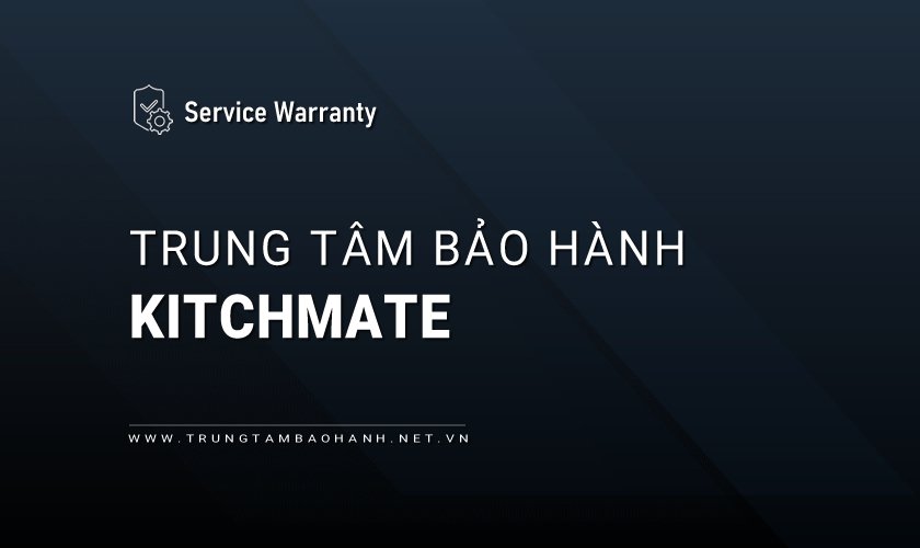 Trung tâm bảo hành Kitchmate