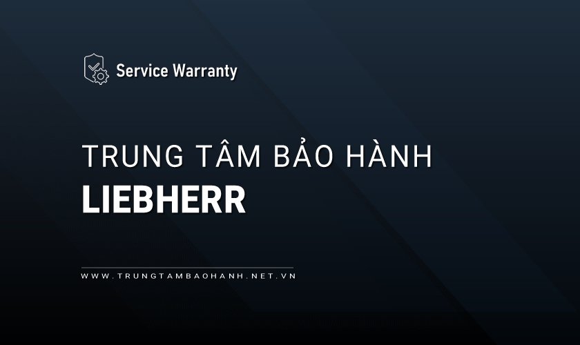 Trung tâm bảo hành LIEBHERR tại Việt Nam