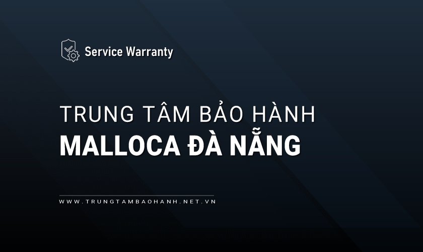Trung tâm bảo hành MALLOCA tại Đà Nẵng