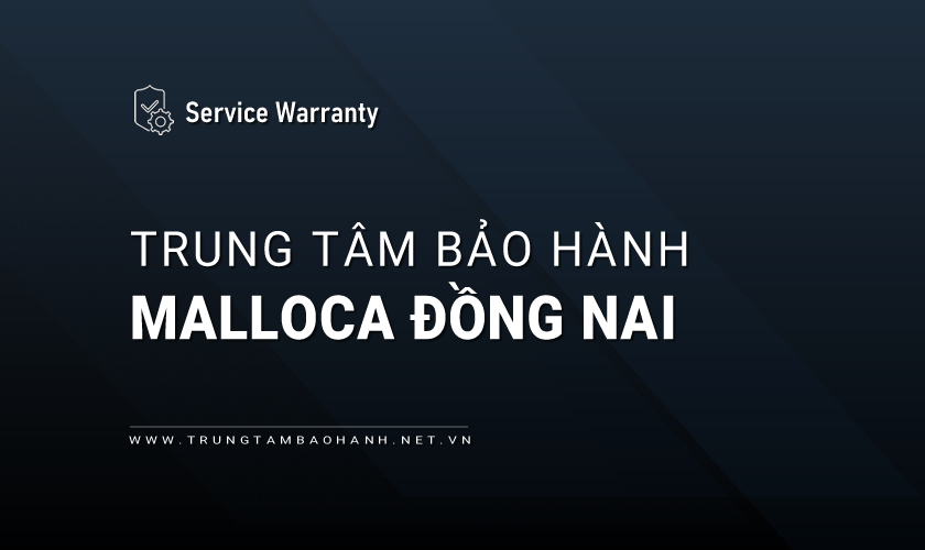 Trung tâm bảo hành MALLOCA tại Đồng Nai