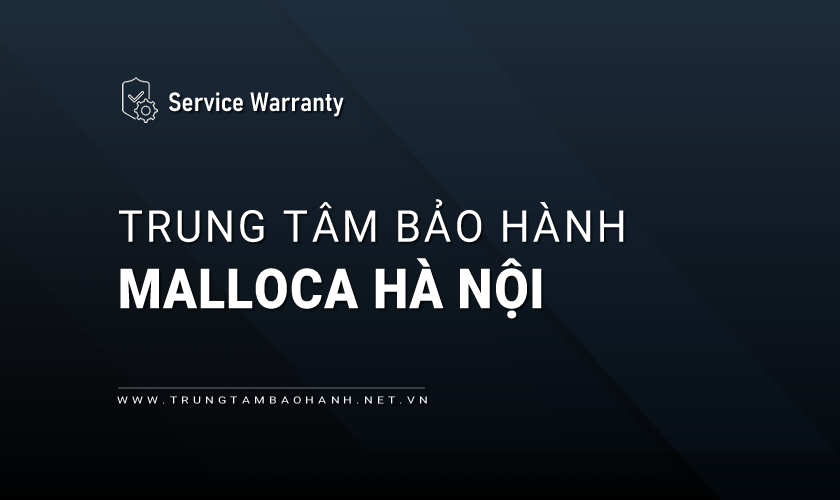 Trung tâm bảo hành Malloca tại Hà Nội