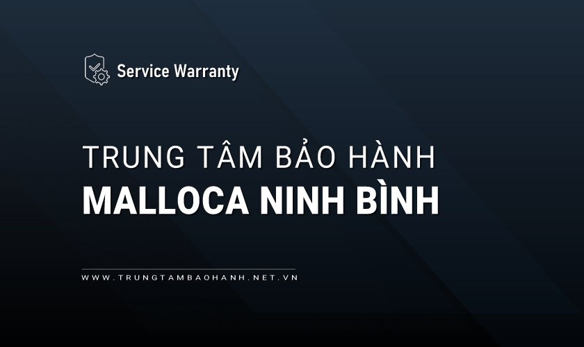 Trung tâm bảo hành Malloca tại Ninh Bình