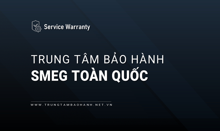 Trung tâm bảo hành Smeg toàn quốc