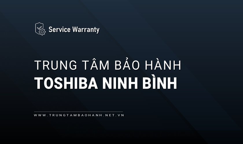 Trung tâm bảo hành TOSHIBA tại Ninh Bình