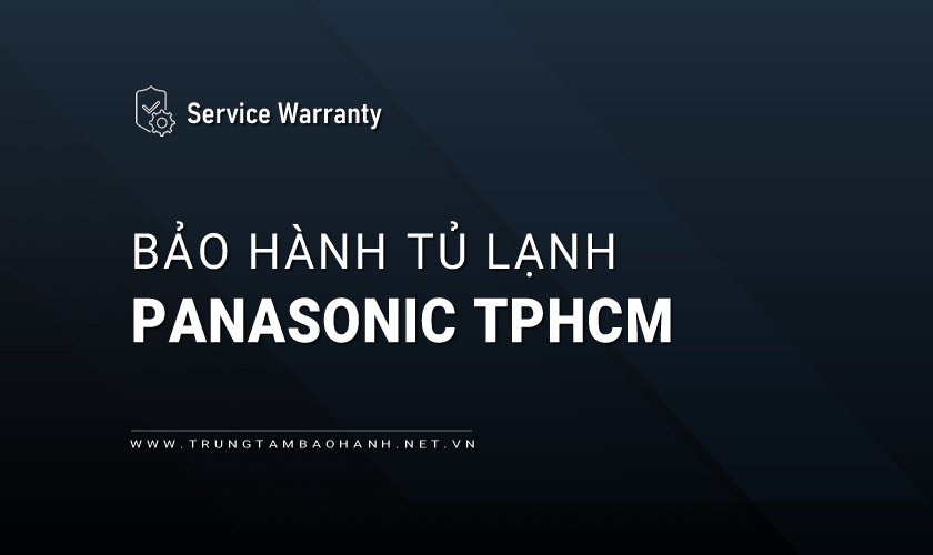 Trung tâm bảo hành tủ lạnh Panasonic tại TPHCM
