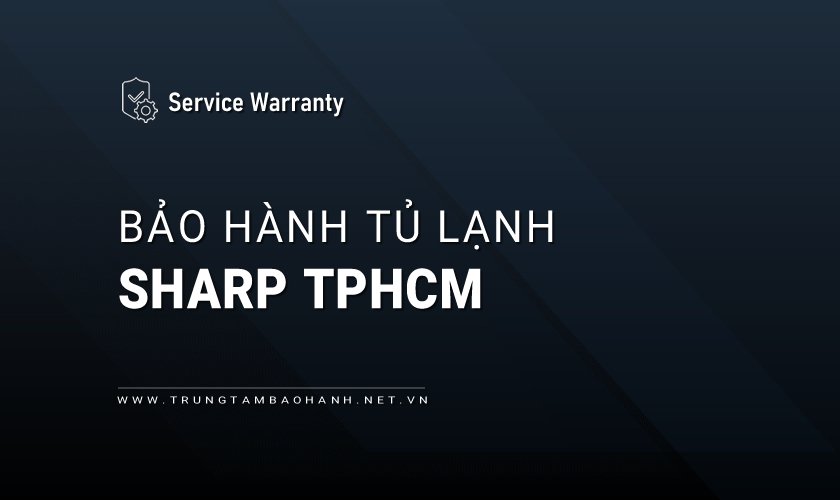 Trung tâm bảo hành tủ lạnh Sharp tại TPHCM 