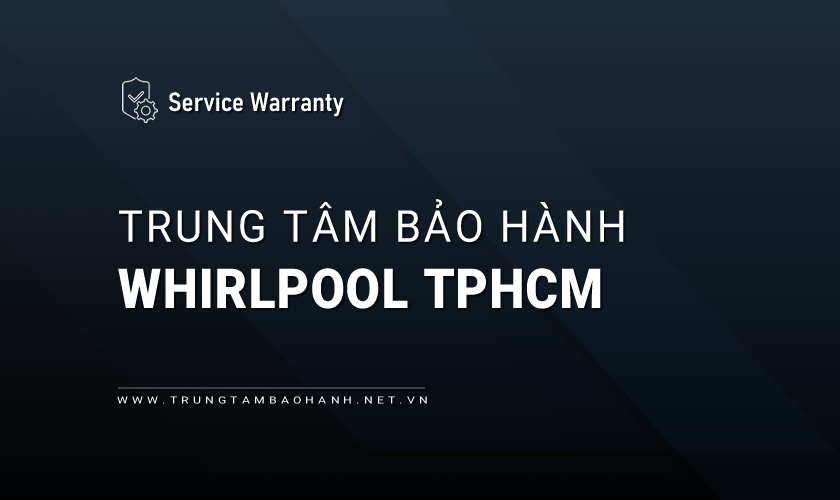 Bảo hành Whirlpool tại TPHCM