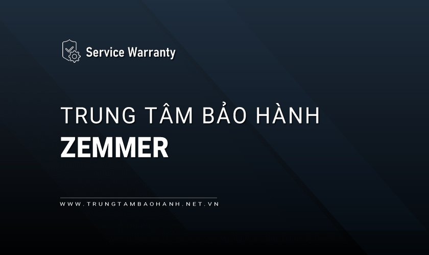  Trung tâm Bảo hành Zemmer 