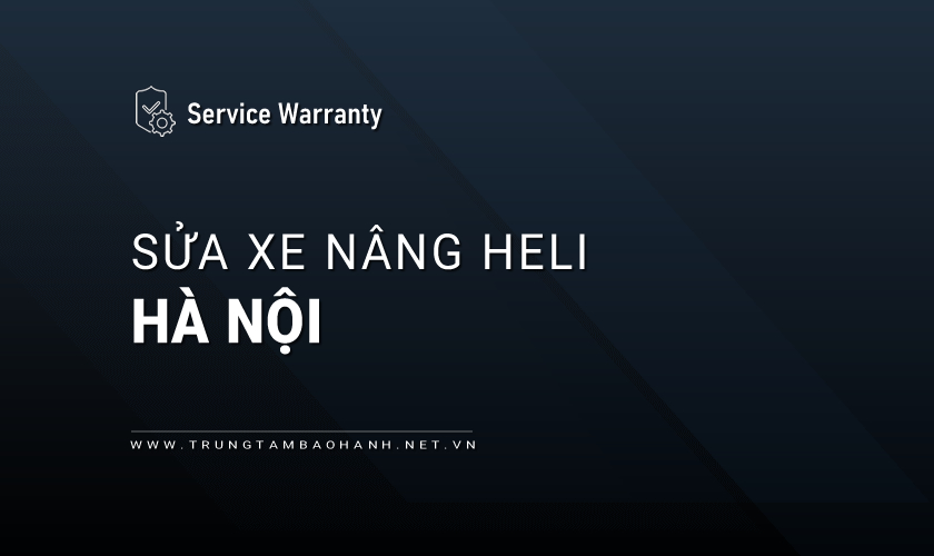 Dịch vụ sửa xe nâng Heli tại Hà Nội